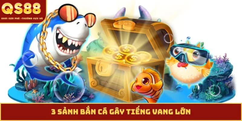 3 sảnh bắn cá gây tiếng vang lớn