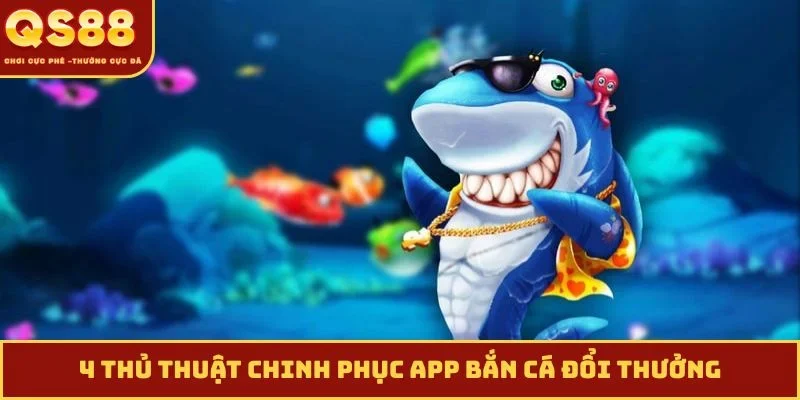 4 thủ thuật chinh phục app bắn cá đổi thưởng