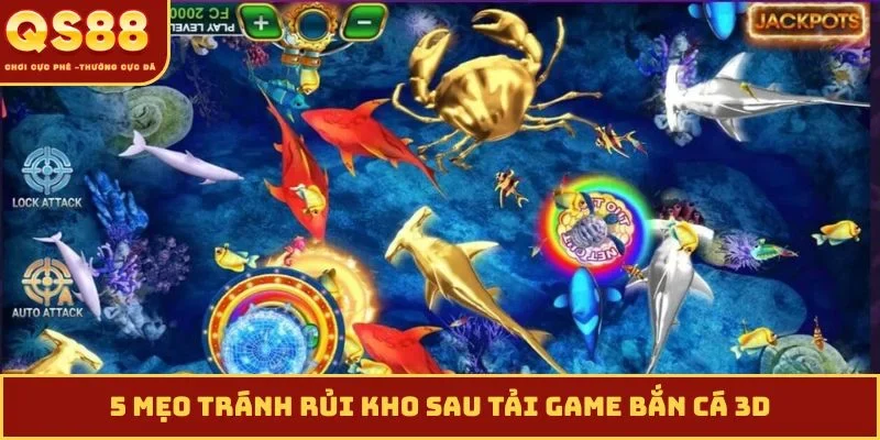 5 mẹo tránh rủi kho sau tải game bắn cá 3D