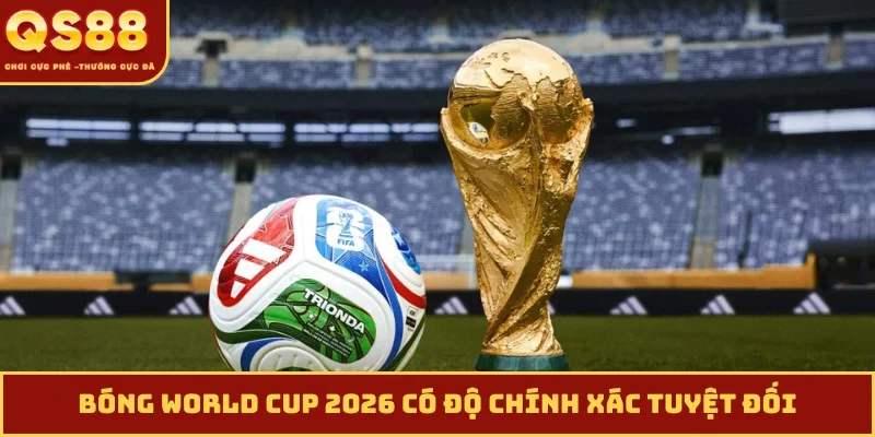 Bóng World Cup 2026 có độ chính xác tuyệt đối