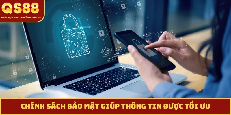 Chính sách bảo mật giúp thông tin được tối ưu