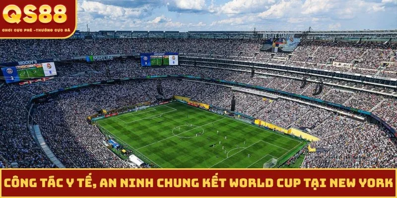 Công tác y tế, an ninh chung kết World Cup tại New York