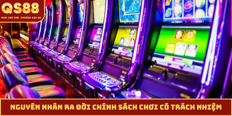 Nguyên nhân ra đời chính sách chơi có trách nhiệm